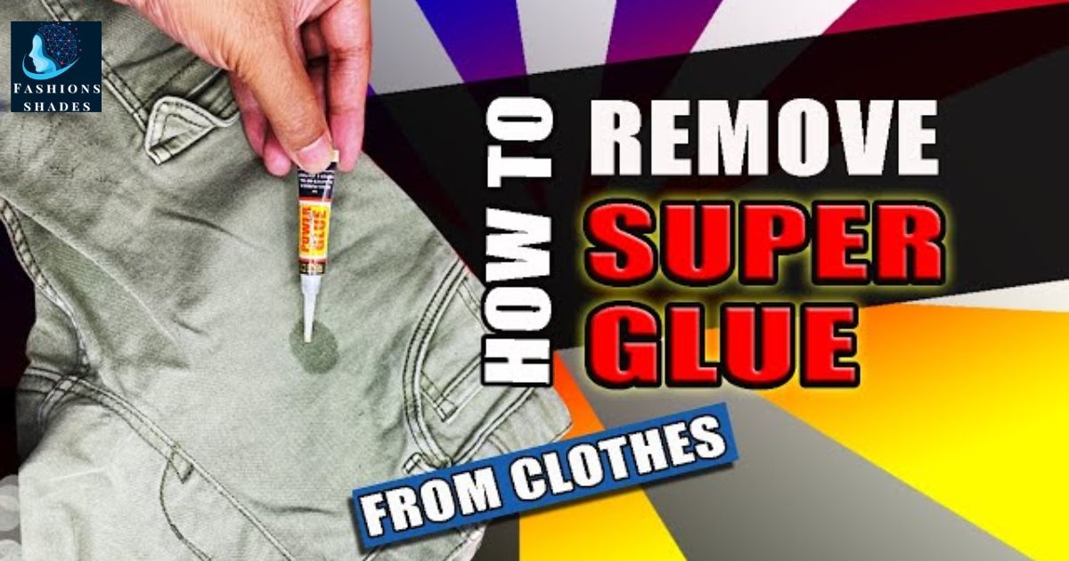 How to Get Super Glue Off Clothes: A Complete Guide